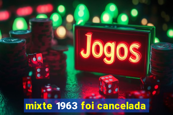 mixte 1963 foi cancelada